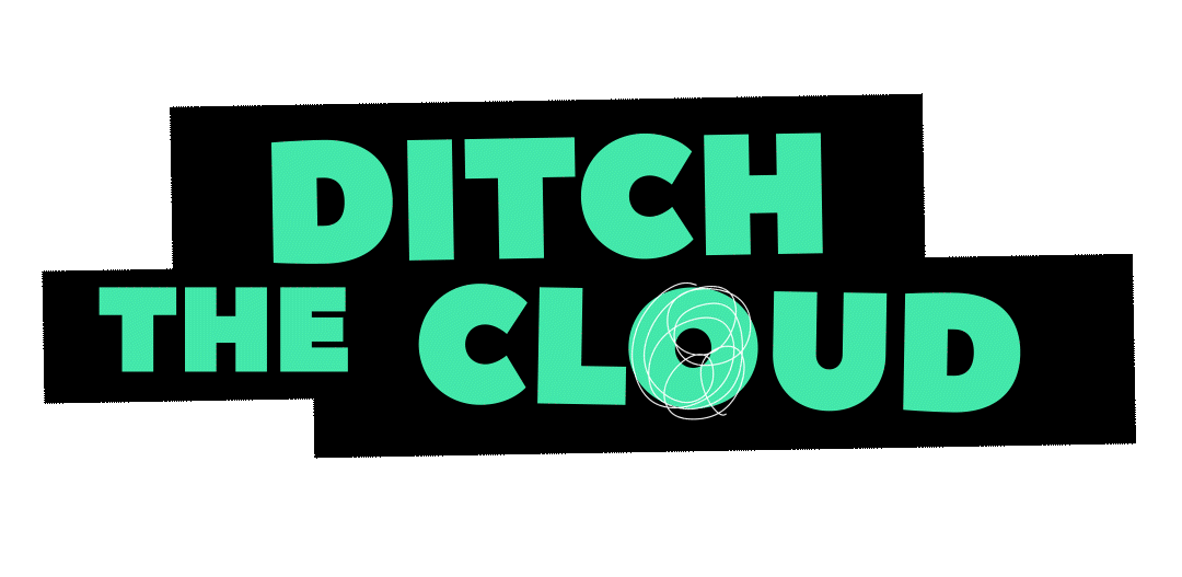 ditch the cloud